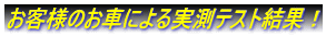 お客様のお車による実測テスト結果!